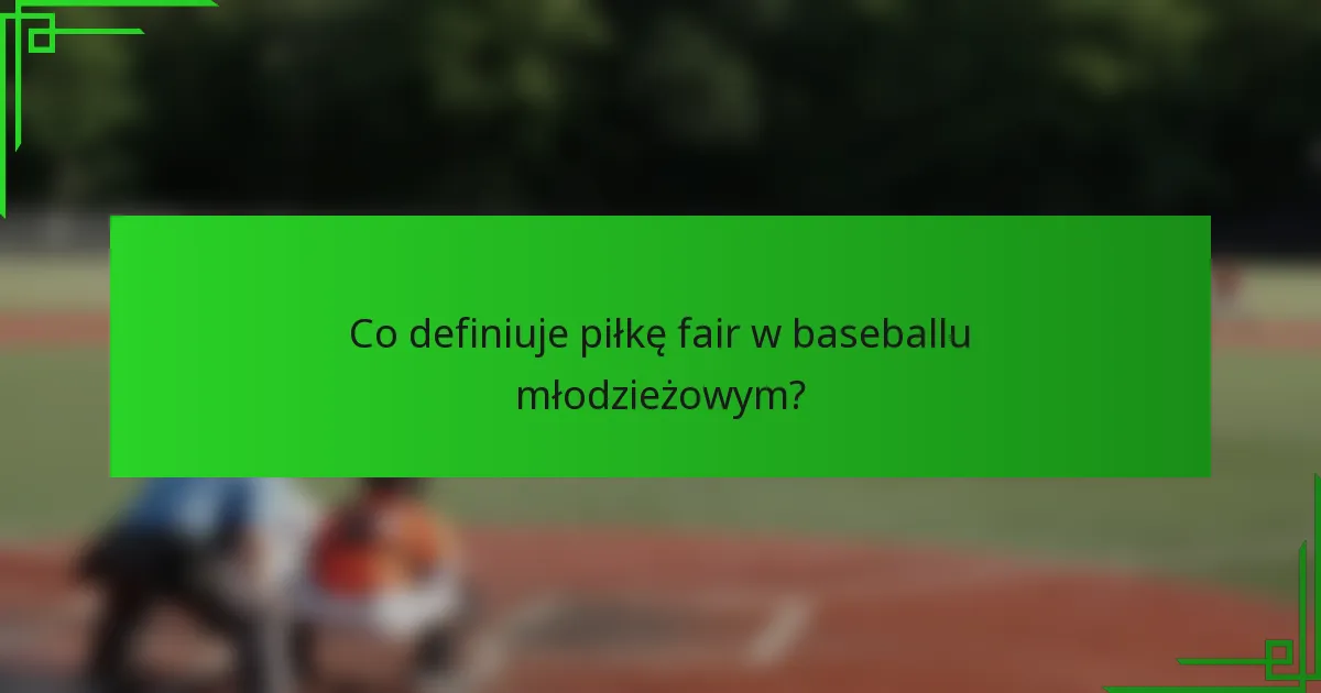Co definiuje piłkę fair w baseballu młodzieżowym?