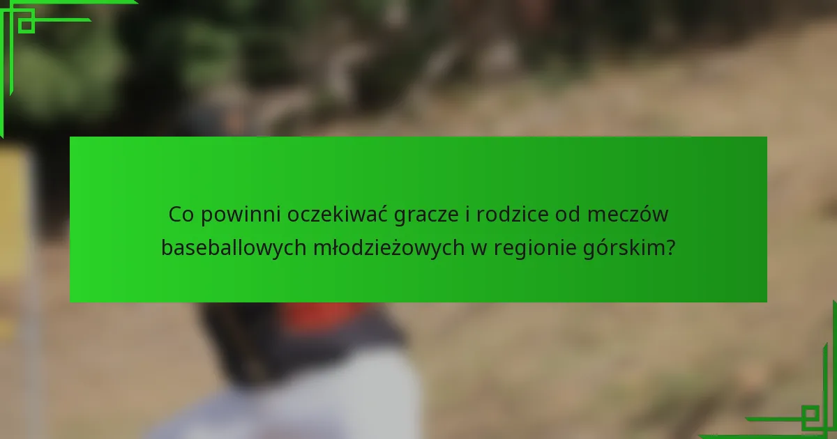 Co powinni oczekiwać gracze i rodzice od meczów baseballowych młodzieżowych w regionie górskim?