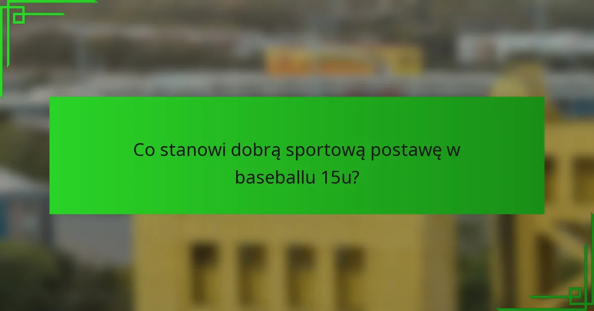 Co stanowi dobrą sportową postawę w baseballu 15u?