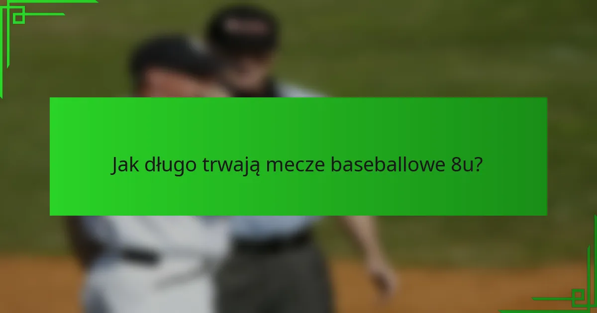 Jak długo trwają mecze baseballowe 8u?