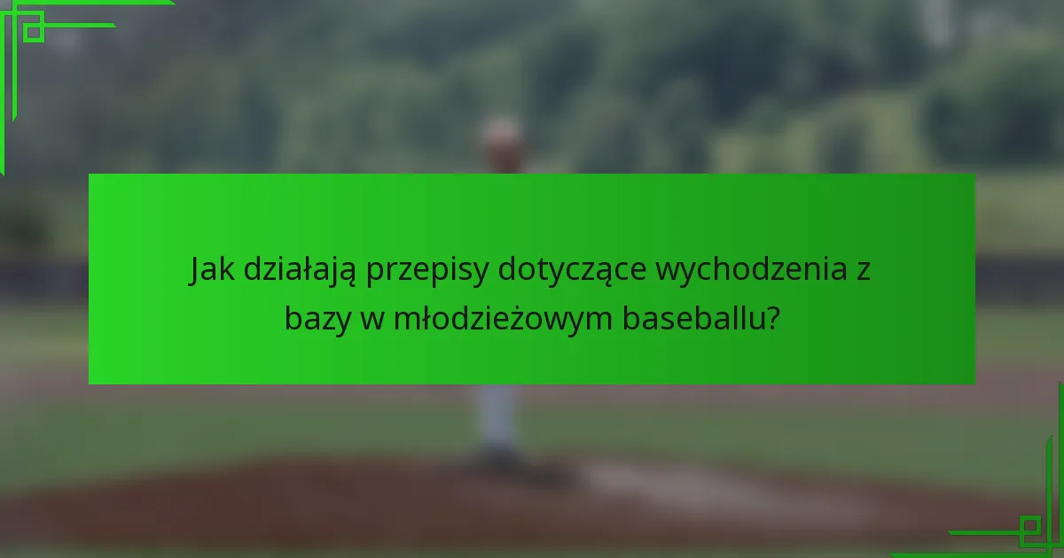 Jak działają przepisy dotyczące wychodzenia z bazy w młodzieżowym baseballu?