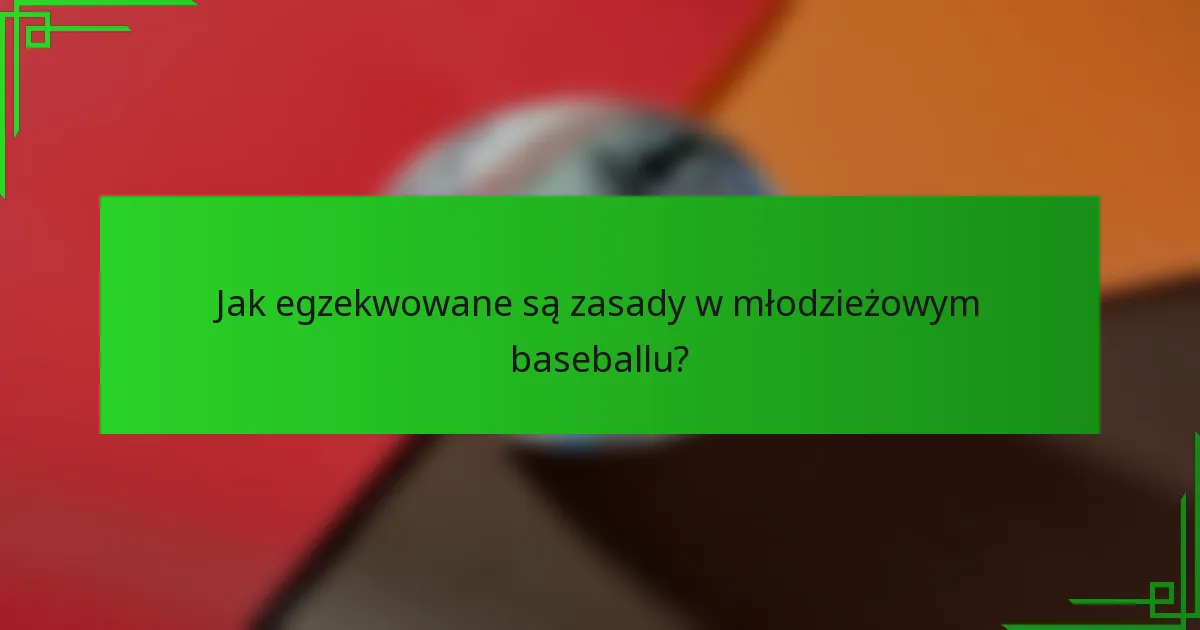 Jak egzekwowane są zasady w młodzieżowym baseballu?
