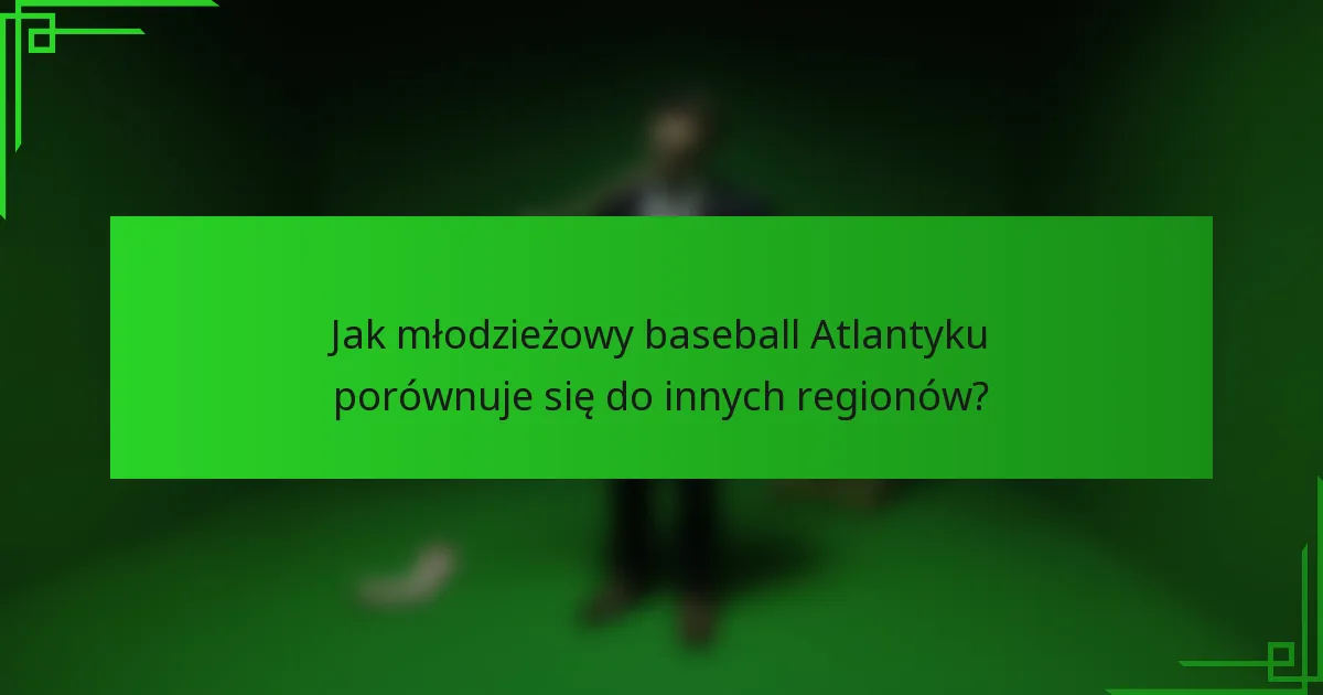 Jak młodzieżowy baseball Atlantyku porównuje się do innych regionów?