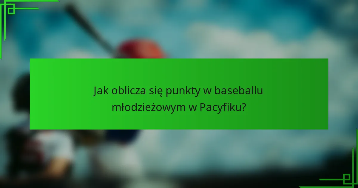 Jak oblicza się punkty w baseballu młodzieżowym w Pacyfiku?
