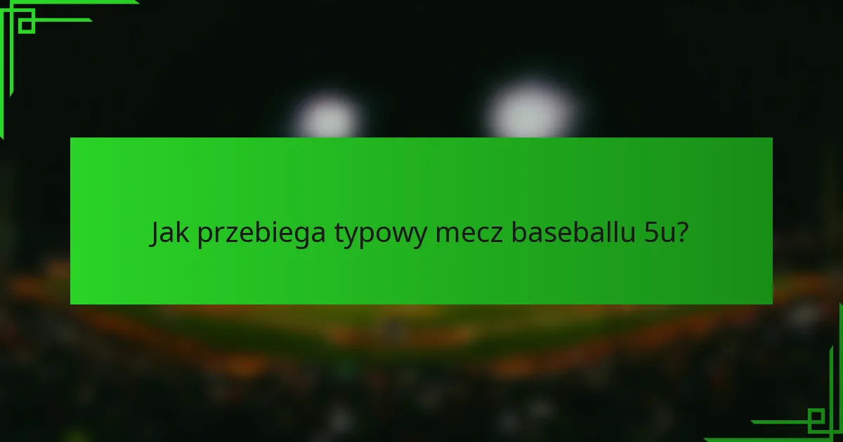 Jak przebiega typowy mecz baseballu 5u?