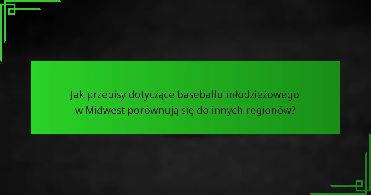 Jak przepisy dotyczące baseballu młodzieżowego w Midwest porównują się do innych regionów?