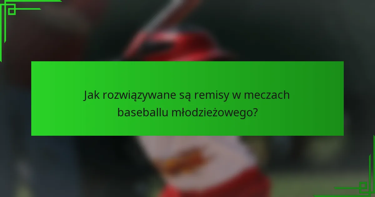 Jak rozwiązywane są remisy w meczach baseballu młodzieżowego?