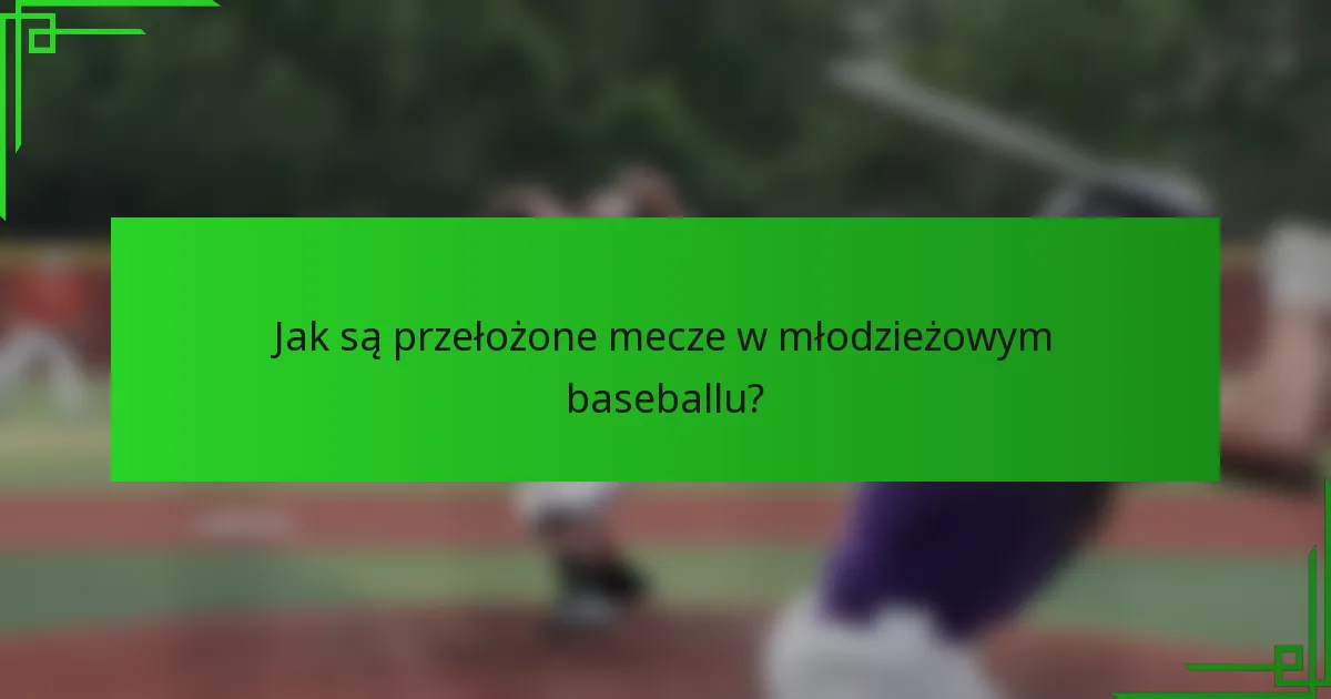 Jak są przełożone mecze w młodzieżowym baseballu?