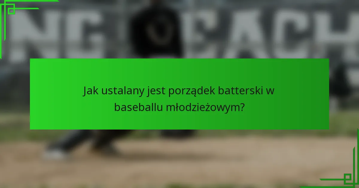 Jak ustalany jest porządek batterski w baseballu młodzieżowym?