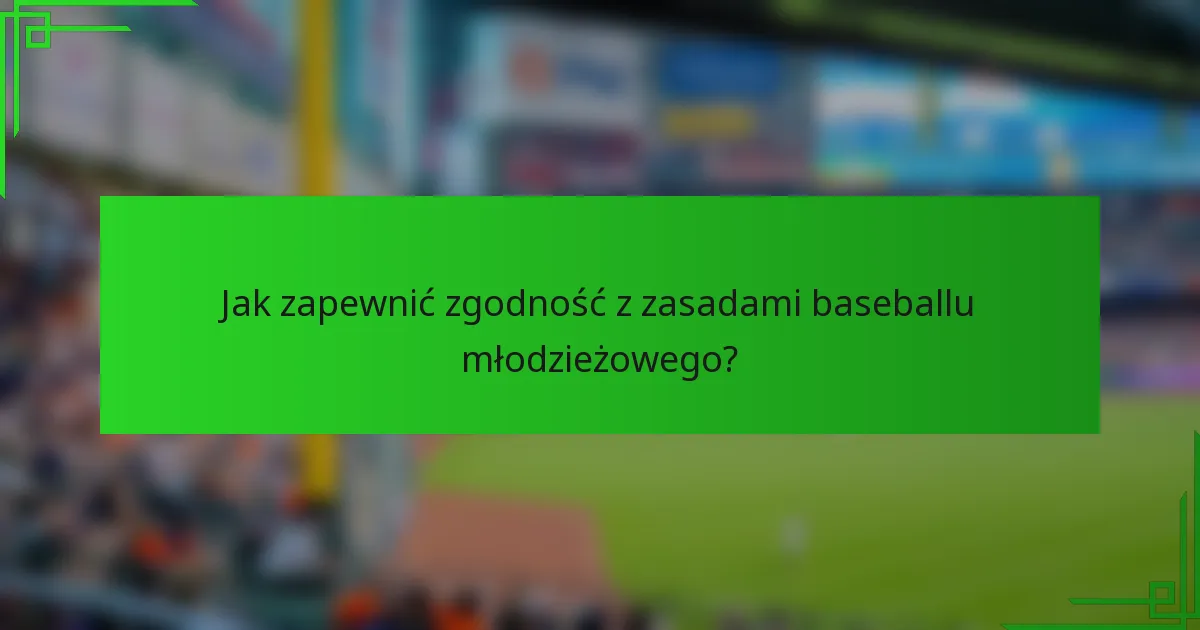 Jak zapewnić zgodność z zasadami baseballu młodzieżowego?