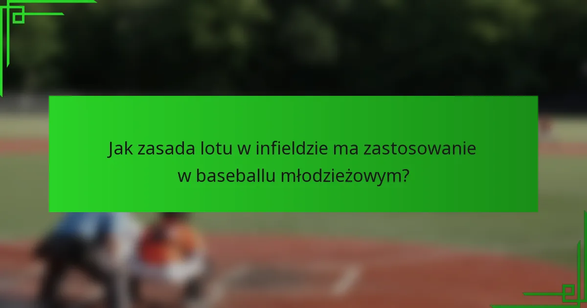 Jak zasada lotu w infieldzie ma zastosowanie w baseballu młodzieżowym?