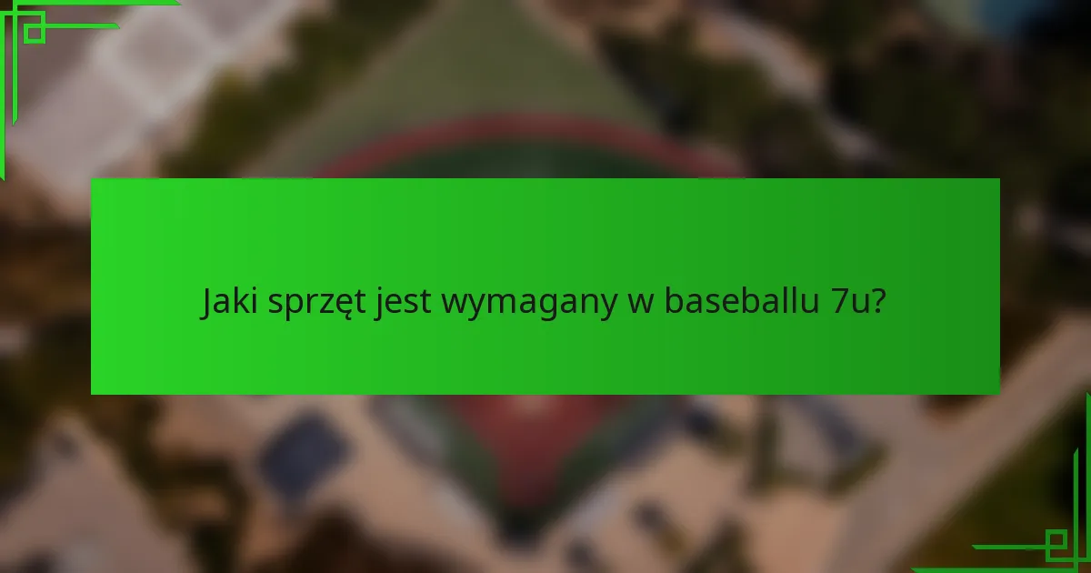 Jaki sprzęt jest wymagany w baseballu 7u?