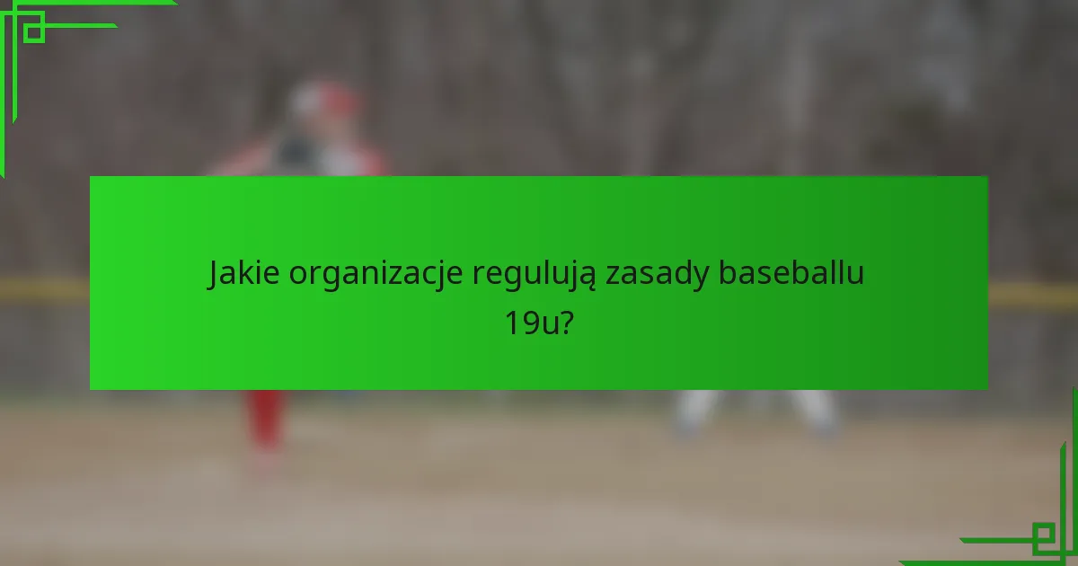 Jakie organizacje regulują zasady baseballu 19u?