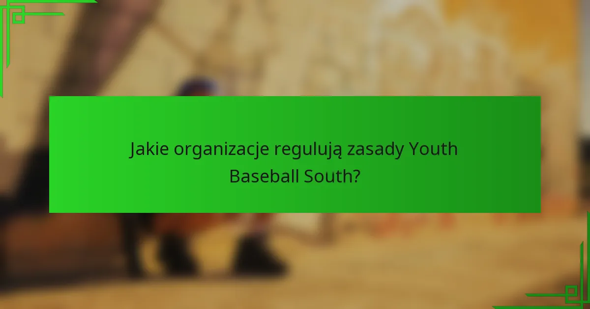 Jakie organizacje regulują zasady Youth Baseball South?