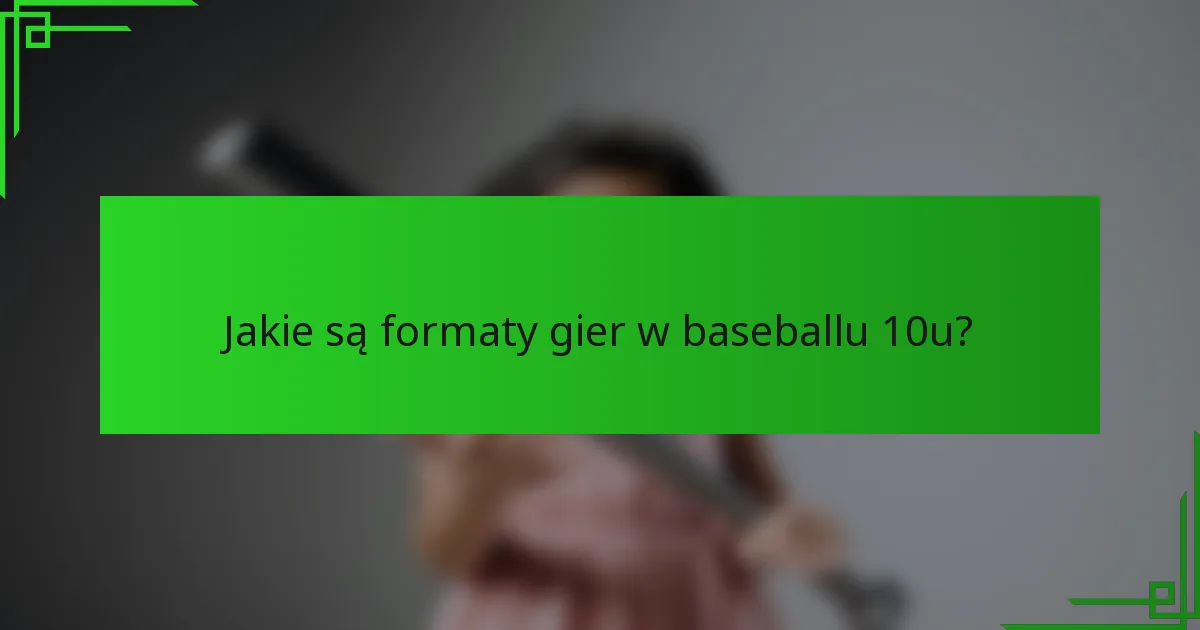 Jakie są formaty gier w baseballu 10u?