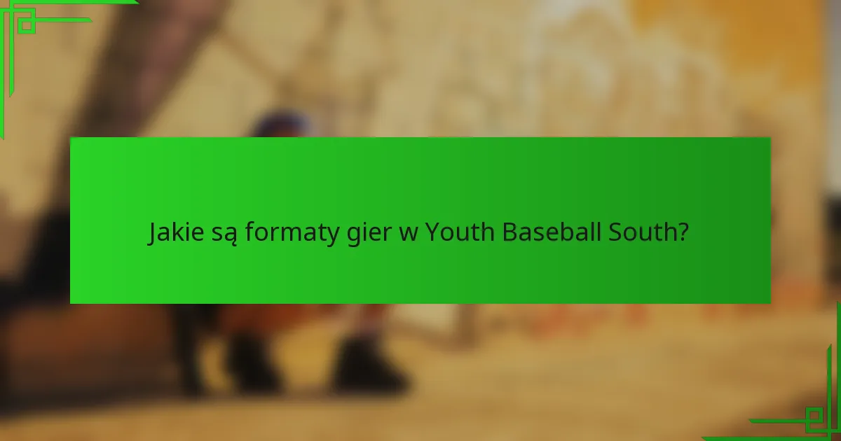 Jakie są formaty gier w Youth Baseball South?