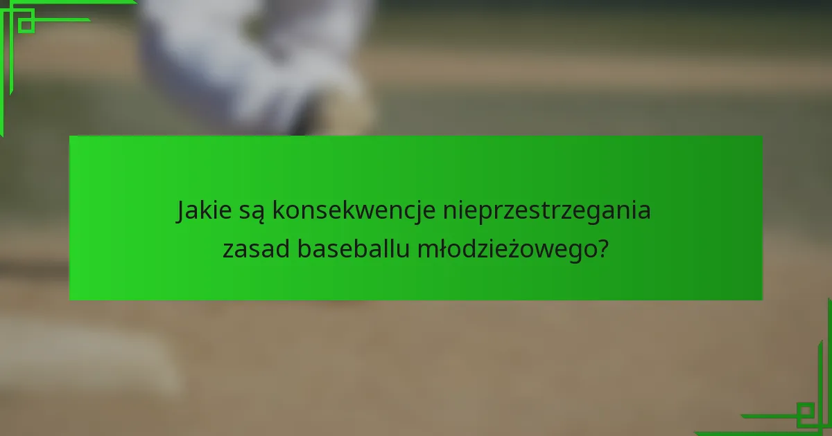 Jakie są konsekwencje nieprzestrzegania zasad baseballu młodzieżowego?