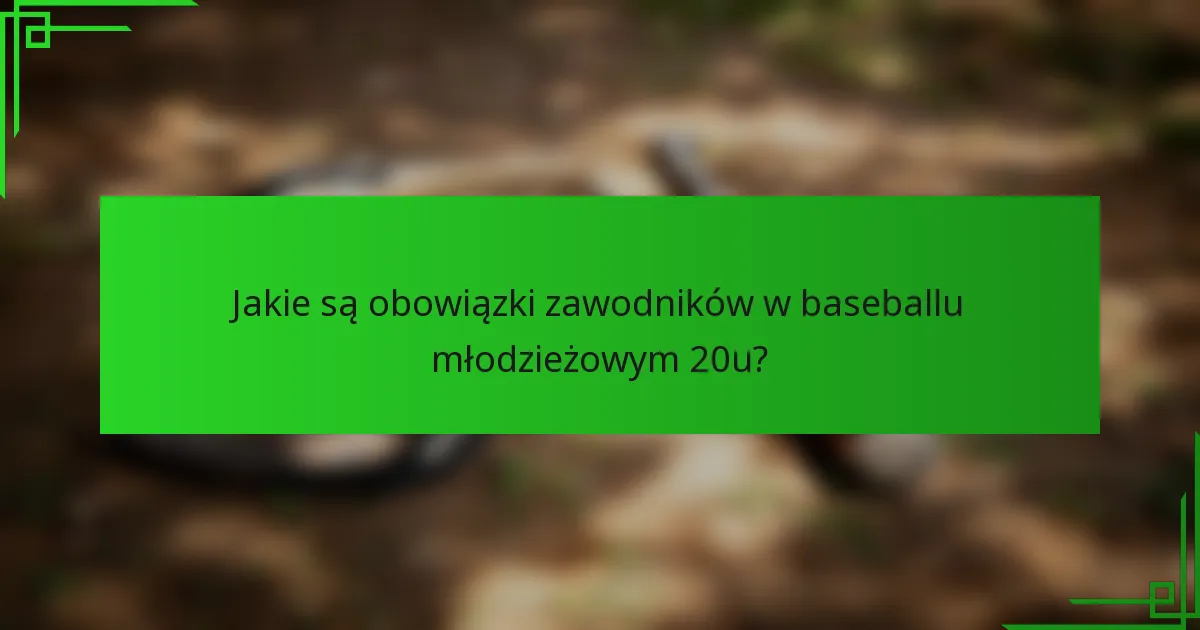 Jakie są obowiązki zawodników w baseballu młodzieżowym 20u?