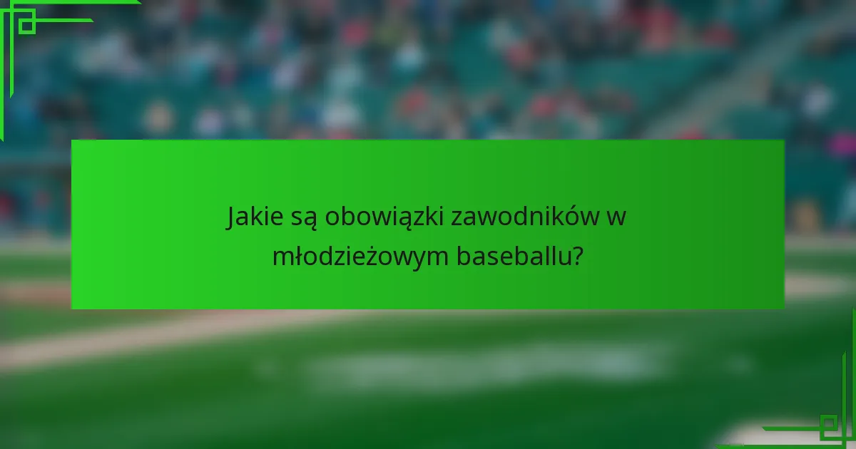 Jakie są obowiązki zawodników w młodzieżowym baseballu?