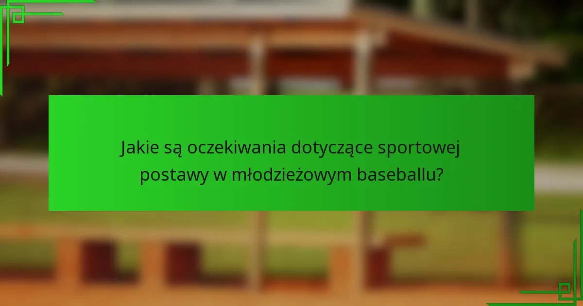 Jakie są oczekiwania dotyczące sportowej postawy w młodzieżowym baseballu?