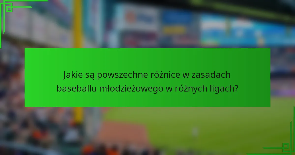 Jakie są powszechne różnice w zasadach baseballu młodzieżowego w różnych ligach?