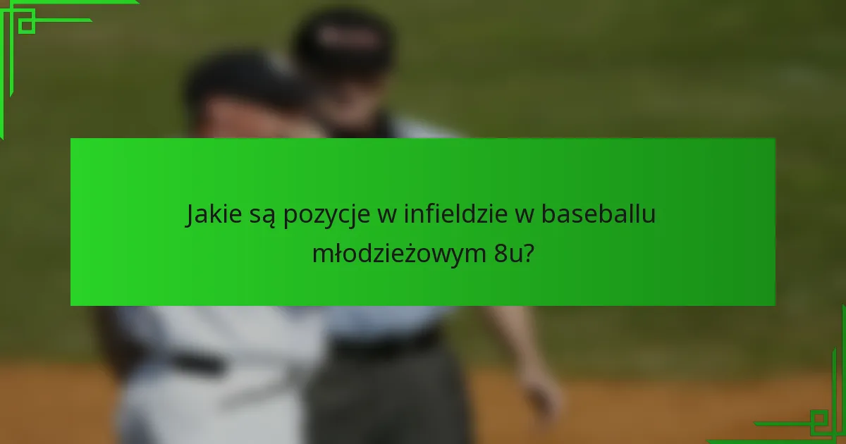 Jakie są pozycje w infieldzie w baseballu młodzieżowym 8u?