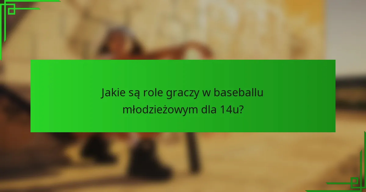 Jakie są role graczy w baseballu młodzieżowym dla 14u?