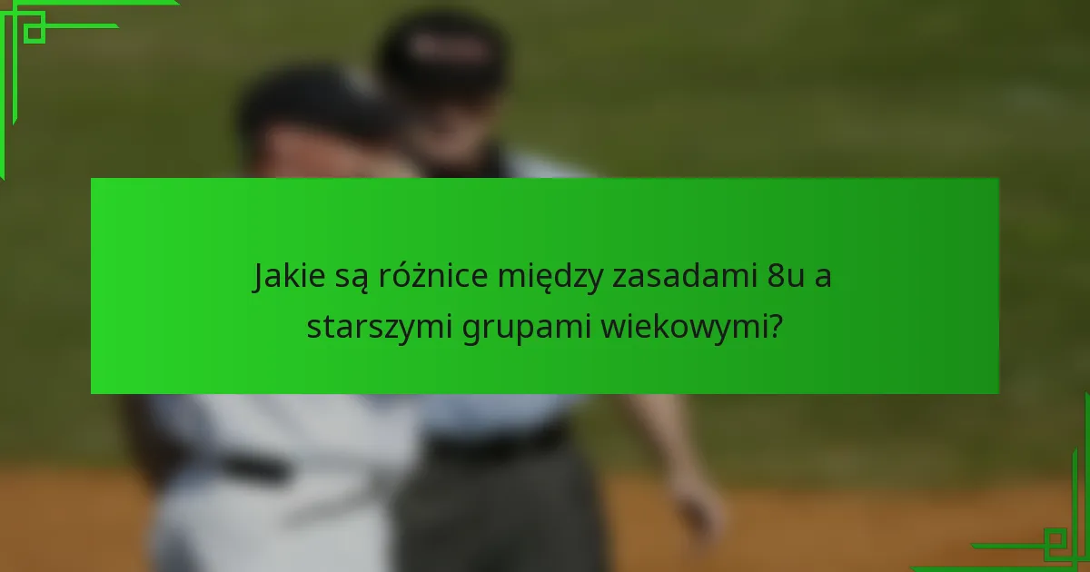 Jakie są różnice między zasadami 8u a starszymi grupami wiekowymi?