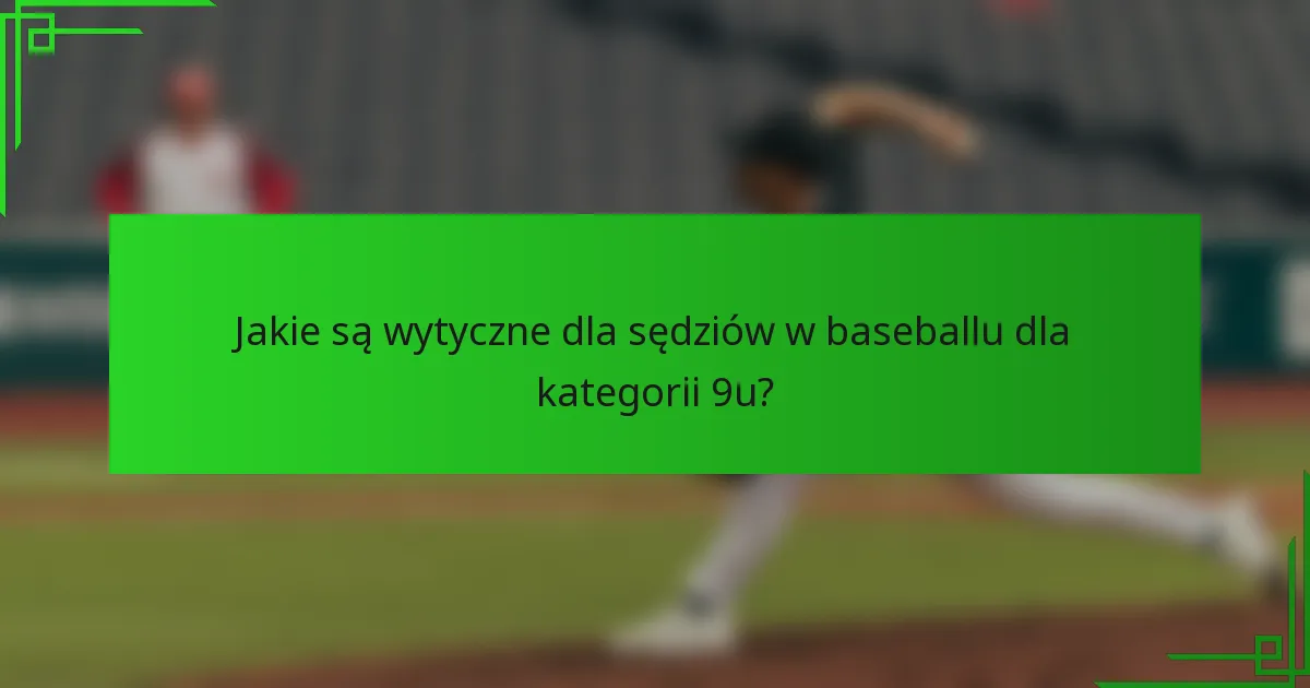 Jakie są wytyczne dla sędziów w baseballu dla kategorii 9u?