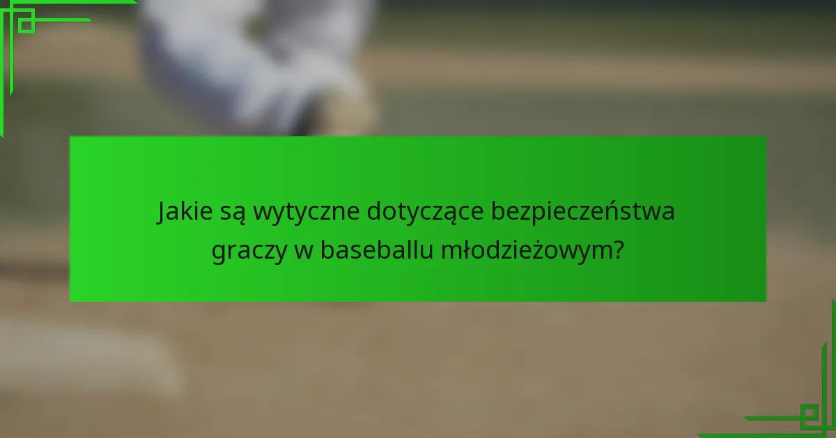 Jakie są wytyczne dotyczące bezpieczeństwa graczy w baseballu młodzieżowym?