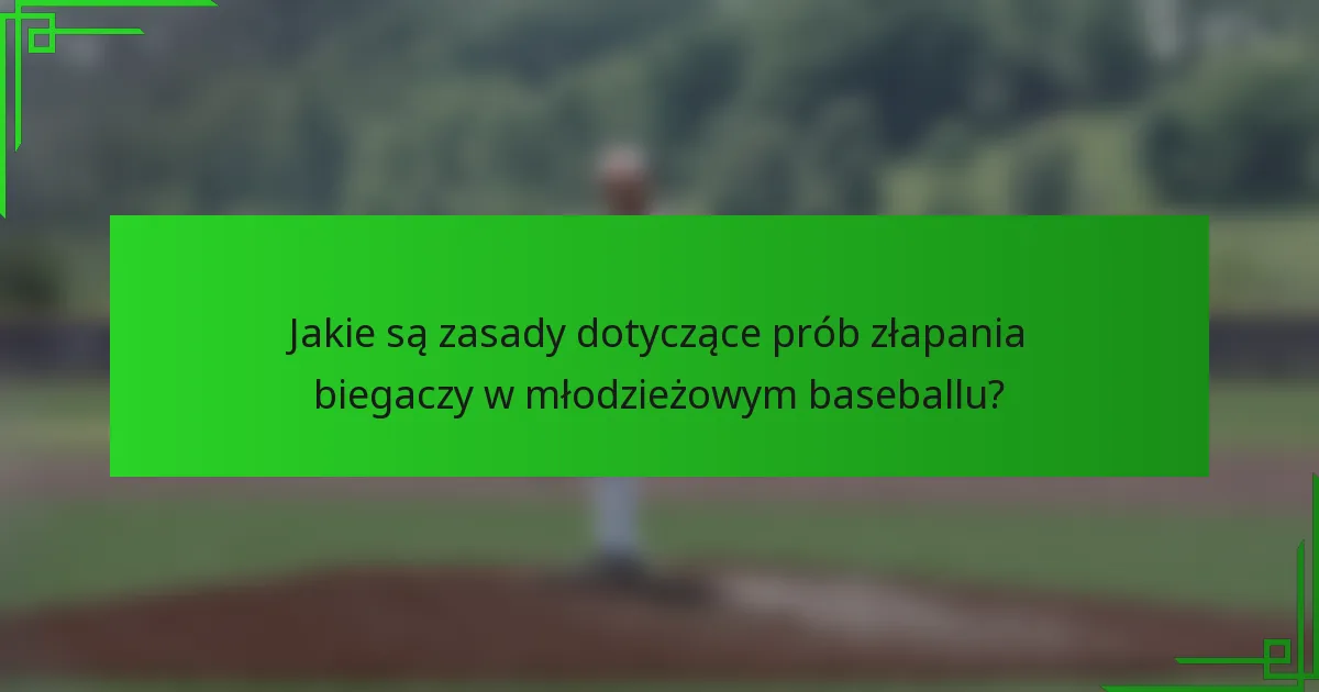 Jakie są zasady dotyczące prób złapania biegaczy w młodzieżowym baseballu?