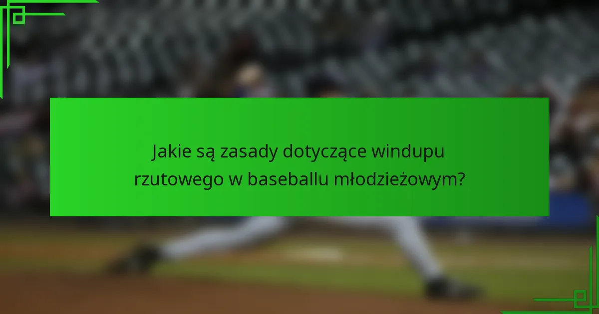 Jakie są zasady dotyczące windupu rzutowego w baseballu młodzieżowym?