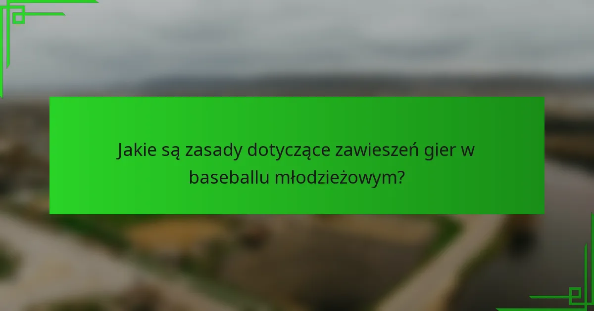 Jakie są zasady dotyczące zawieszeń gier w baseballu młodzieżowym?