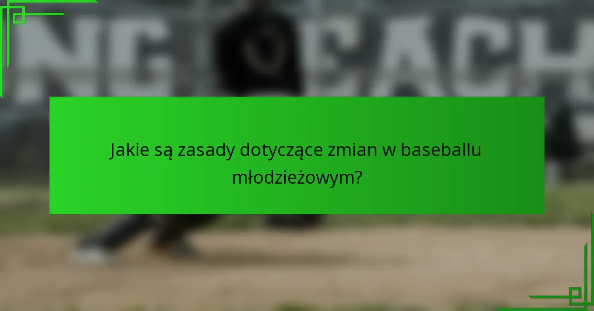 Jakie są zasady dotyczące zmian w baseballu młodzieżowym?