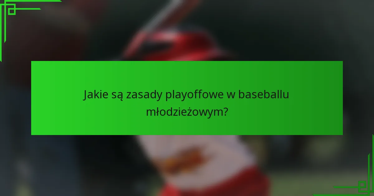 Jakie są zasady playoffowe w baseballu młodzieżowym?