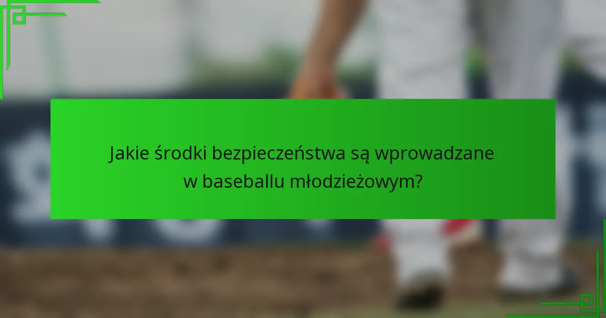 Jakie środki bezpieczeństwa są wprowadzane w baseballu młodzieżowym?