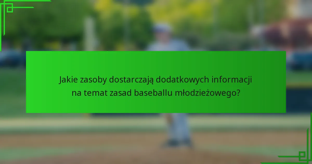 Jakie zasoby dostarczają dodatkowych informacji na temat zasad baseballu młodzieżowego?