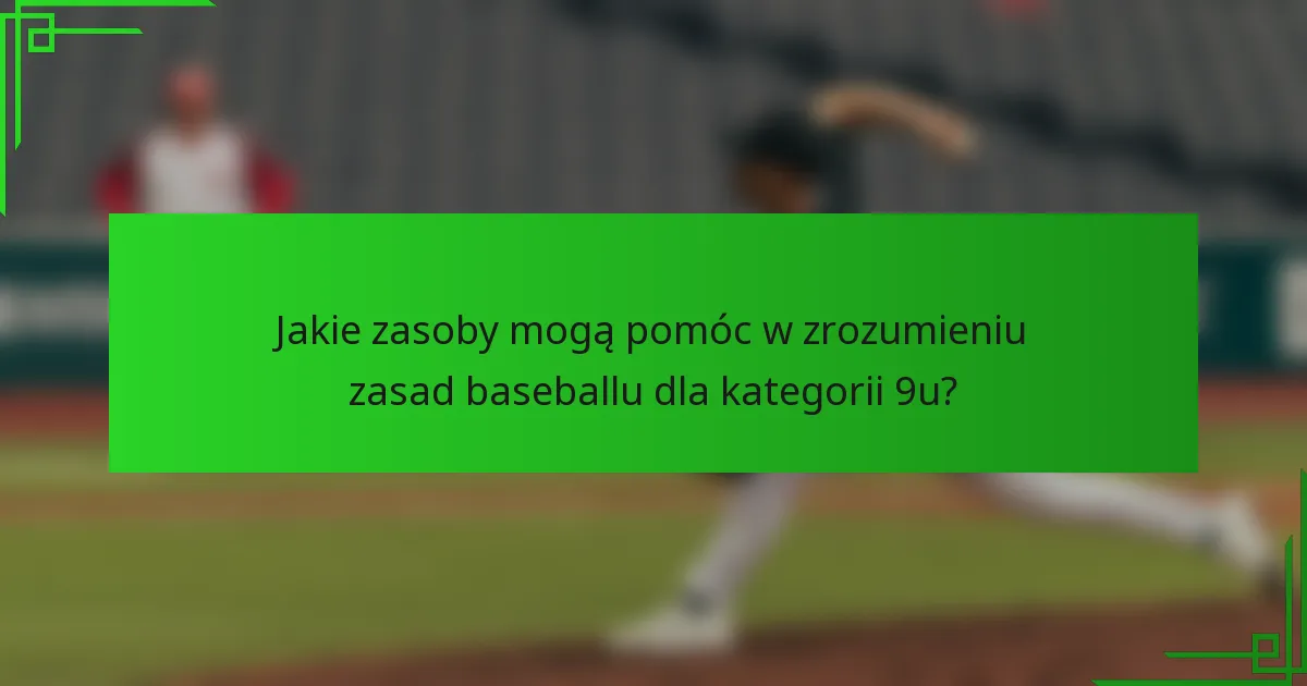 Jakie zasoby mogą pomóc w zrozumieniu zasad baseballu dla kategorii 9u?