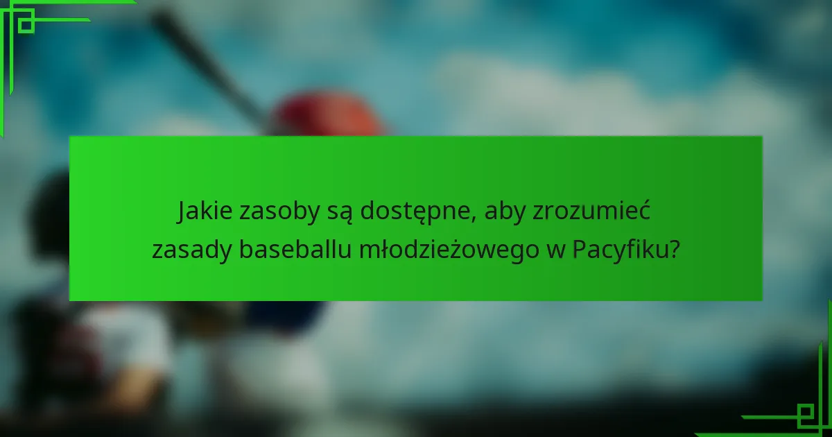 Jakie zasoby są dostępne, aby zrozumieć zasady baseballu młodzieżowego w Pacyfiku?