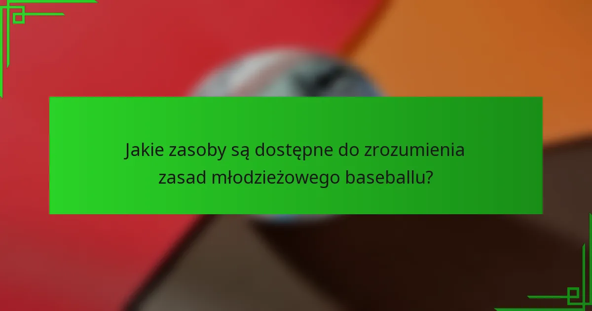 Jakie zasoby są dostępne do zrozumienia zasad młodzieżowego baseballu?