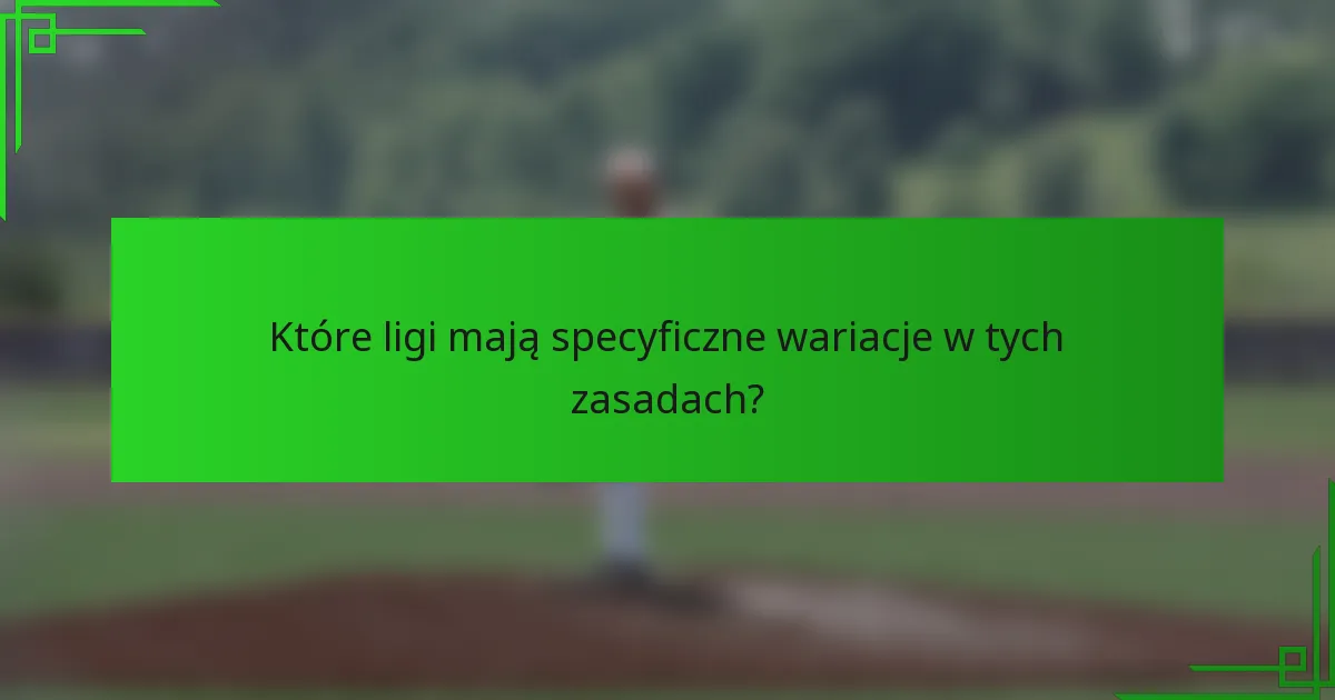 Które ligi mają specyficzne wariacje w tych zasadach?